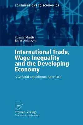 International Trade, Wage Inequality and the Developing Economy: A General Equilibrium Approach (Softcover Reprint of the Original 1st 2003)