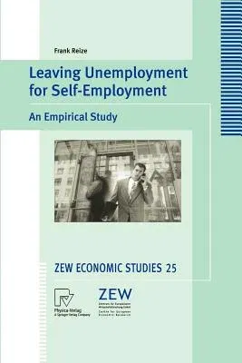 Leaving Unemployment for Self-Employment: An Empirical Study (Softcover Reprint of the Original 1st 2004)