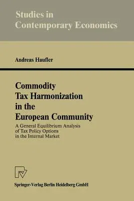 Commodity Tax Harmonization in the European Community: A General Equilibrium Analysis of Tax Policy Options in the Internal Market (Softcover Reprint