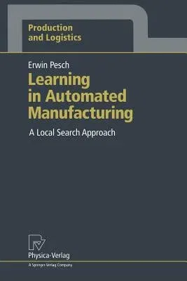 Learning in Automated Manufacturing: A Local Search Approach (Softcover Reprint of the Original 1st 1994)