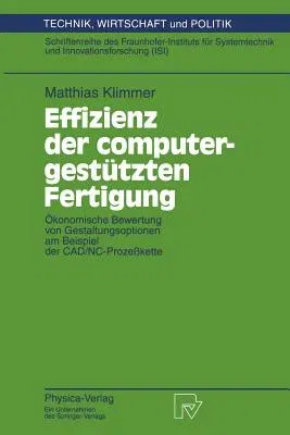 Effizienz Der Computergestützten Fertigung: Ökonomische Bewertung Von Gestaltungsoptionen Am Beispiel Der Cad/Nc-Prozeßkette