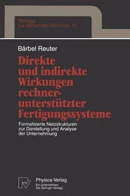 Direkte Und Indirekte Wirkungen Rechnerunterstützter Fertigungssysteme: Formalisierte Netzstrukturen Zur Darstellung Und Analyse Der Unternehmung