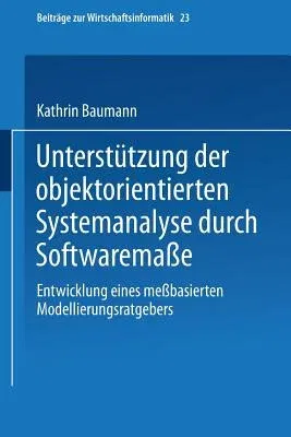 Unterstützung Der Objektorientierten Systemanalyse Durch Softwaremaße: Entwicklung Eines Meßbasierten Modellierungsratgebers