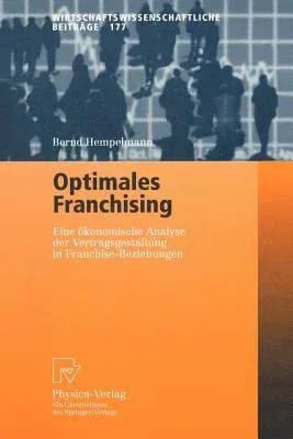 Optimales Franchising: Eine Ökonomische Analyse Der Vertragsgestaltung in Franchise-Beziehungen (2000)