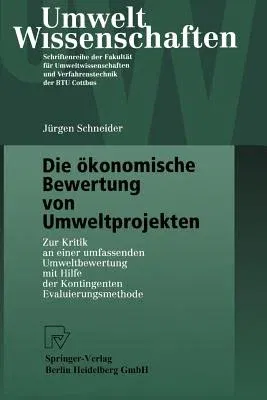 Die Ökonomische Bewertung Von Umweltprojekten: Zur Kritik an Einer Umfassenden Umweltbewertung Mit Hilfe Der Kontingenten Evaluierungsmethode (2001)