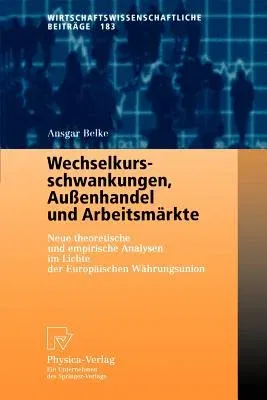 Wechselkursschwankungen, Außenhandel Und Arbeitsmärkte: Neue Theoretische Und Empirische Analysen Im Lichte Der Europäischen Währungsunion (2001)