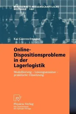 Online-Dispositionsprobleme in Der Lagerlogistik: Modellierung - Lösungsansätze - Praktische Umsetzung (2002)