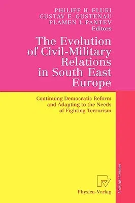 The Evolution of Civil-Military Relations in South East Europe: Continuing Democratic Reform and Adapting to the Needs of Fighting Terrorism (2005)