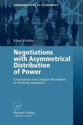 Negotiations with Asymmetrical Distribution of Power: Conclusions from Dispute Resolution in Network Industries (2006)