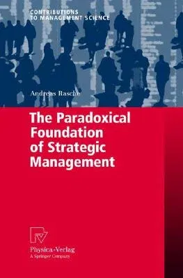 The Paradoxical Foundation of Strategic Management (2008)