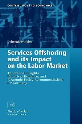 Services Offshoring and Its Impact on the Labor Market: Theoretical Insights, Empirical Evidence, and Economic Policy Recommendations for Germany (200