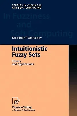 Intuitionistic Fuzzy Sets: Theory and Applications (Softcover Reprint of the Original 1st 1999)