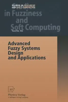 Advanced Fuzzy Systems Design and Applications (Softcover Reprint of the Original 1st 2003)