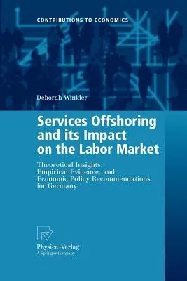 Services Offshoring and Its Impact on the Labor Market: Theoretical Insights, Empirical Evidence, and Economic Policy Recommendations for Germany (200