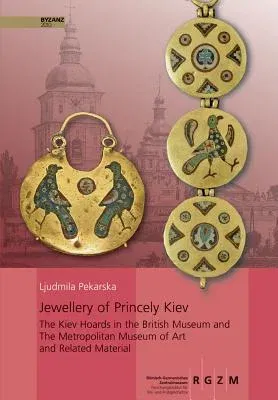 Jewellery of Princely Kiev: The Kiev Hoards in the British Museum and the Metropolitan Museum of Art and Related Material