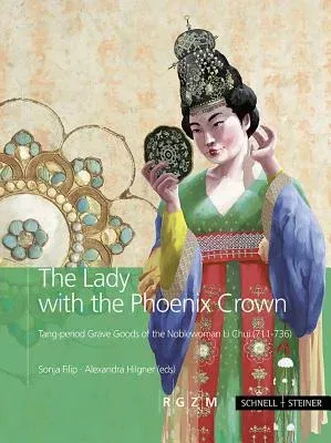 The Lady with the Phoenix Crown: Tang-Period Grave Goods of the Noblewoman Li Chui (711-736)