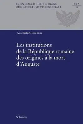 Les Institutions de la Republique Romaine Des Origines a la Mort d'Auguste