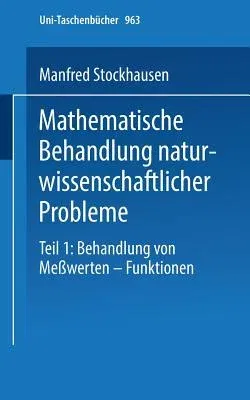 Mathematische Behandlung Naturwissenschaftlicher Probleme: Teil 1 Behandlung Von Meßwerten -- Funktionen Eine Einführung Für Chemiker Und Andere Natur