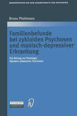 Familienbefunde Bei Zykloiden Psychosen Und Manisch-Depressiver Erkrankung: Ein Beitrag Zur Nosologie Bipolarer Phasischer Psychosen (2003)