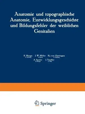 Anatomie Und Topographische Anatomie, Entwicklungsgeschichte Und Bildungsfehler Der Weiblichen Genitalien (Softcover Reprint of the Original 3rd 1930)