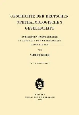 Geschichte Der Deutschen Ophthalmologischen Gesellschaft: Zur Ersten Säkularfeier Im Auftrage Der Gesellschaft Geschrieben