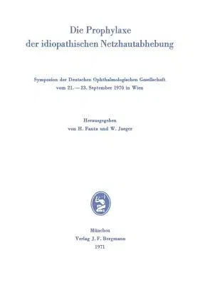 Die Prophylaxe Der Idiopathischen Netzhautabhebung: Symposion Der Deutschen Ophthalmologischen Gesellschaft Vom 21.-23. September 1970 in Wien