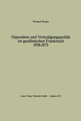 Opposition Und Verteidigungspolitik Im Gaullistischen Frankreich 1958-1973 (1975)