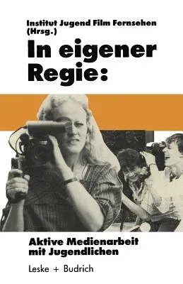 In Eigener Regie: Aktive Medienarbeit Mit Jugendlichen (1986)