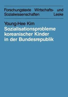 Sozialisationsprobleme Koreanischer Kinder in Der Bundesrepublik Deutschland: Bedingungen Und Möglichkeiten Für Eine Interkulturelle Erziehung (1986)