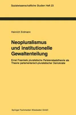 Neopluralismus Und Institutionelle Gewaltenteilung: Ernst Fraenkels Pluralistische Parteienstaatstheorie ALS Theorie Parlamentarisch-Pluralistischer D