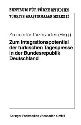 Zum Integrationspotential Der Türkischen Tagespresse in Der Bundesrepublik Deutschland: Ergebnisse Einer Quantitativen Und Qualitativen Inhaltsanalyse