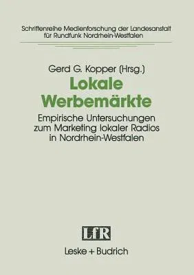 Lokale Werbemärkte: Empirische Untersuchungen Zum Marketing Lokaler Radios in Nordrhein-Westfalen. Projekt Der Arbeitsgemeinschaft Für Kom (1993)