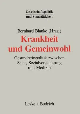 Krankheit Und Gemeinwohl: Gesundheitspolitik Zwischen Staat, Sozialversicherung Und Medizin (1994)