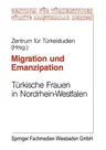 Migration Und Emanzipation: Türkische Frauen in Nrw Verwirklichen Ihre Berufichen Und Privaten Vortellungen (1995)