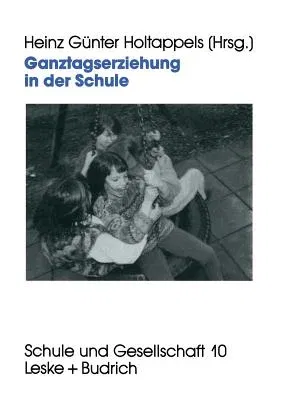 Ganztagserziehung in Der Schule: Modelle, Forschungsbefunde Und Perspektiven (1995)