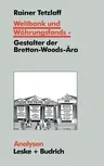 Weltbank Und Währungsfonds -- Gestalter Der Bretton-Woods-Ära: Kooperations- Und Integrations-Regime in Einer Sich Dynamisch Entwickelnden Weltgesells