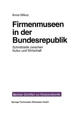 Firmenmuseen in Der Brd: Schnittstelle Zwischen Kultur Und Wirtschaft (1997)