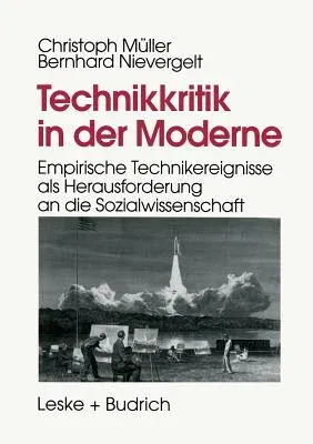 Technikkritik in Der Moderne: Empirische Technikereignisse ALS Herausforderung an Die Sozialwissenschaft (1996)