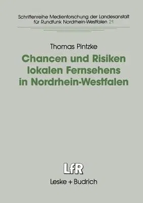 Chancen Und Risiken Lokalen Fernsehens in Nordrhein-Westfalen: Fallstudien in Den Städten Aachen, Bielefeld, Dortmund Und Köln (1996)