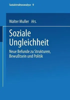 Soziale Ungleichheit: Neue Befunde Zu Strukturen, Bewußtsein Und Politik (1996)