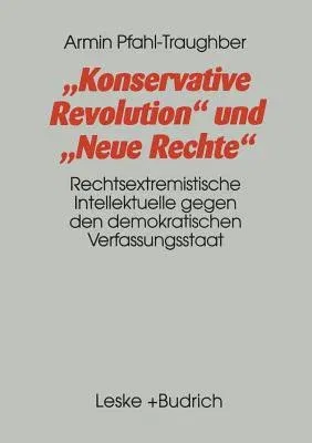 Konservative Revolution Und Neue Rechte: Rechtsextremistische Intellektuelle Gegen Den Demokratischen Verfassungsstaat (1998)