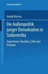 Die Außenpolitik Junger Demokratien in Südamerika: Argentinien, Brasilien, Chile Und Uruguay (1999)