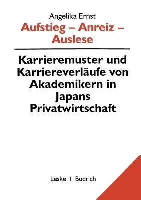 Aufstieg -- Anreiz -- Auslese: Karriermuster Und Karriereverläufe Von Akademikern in Japan (1998)