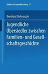 Jugendliche Übersiedler: Zwischen Familien- Und Gesellschaftsgeschichte (1999)