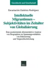 Intellektuelle Migrantinnen -- Subjektivitäten Im Zeitalter Von Globalisierung: Eine Postkoloniale Dekonstruktive Analyse Von Biographien Im Spannungs