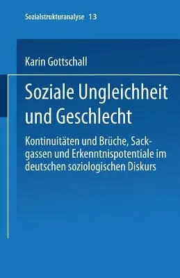 Soziale Ungleichheit Und Geschlecht: Kontinuitäten Und Brüche, Sackgassen Und Erkenntnispotentiale Im Deutschen Soziologischen Diskurs (2000)