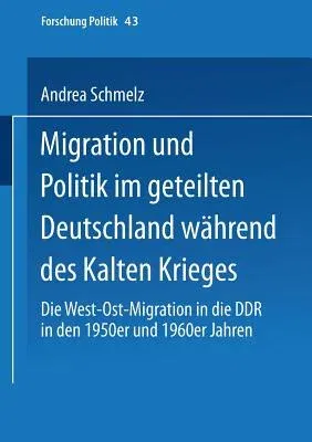 Migration Und Politik Im Geteilten Deutschland Während Des Kalten Krieges: Die West-Ost-Migration in Die Ddr in Den 1950er Und 1960er Jahren (2002)