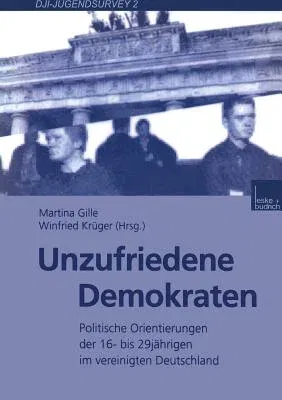 Unzufriedene Demokraten: Politische Orientierungen Der 16- Bis 29jährigen Im Vereinigten Deutschland (2000)