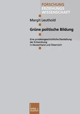 Grüne Politische Bildung: Eine Problemgeschichtliche Darstellung Der Entwicklung in Deutschland Und Österreich (2000)