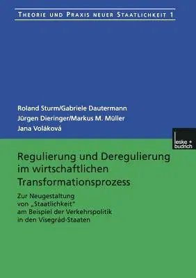 Regulierung Und Deregulierung Im Wirtschaftlichen Transformationsprozess: Zur Neugestaltung Von "Staatlichkeit" Am Beispiel Der Verkehrspolitik in Den